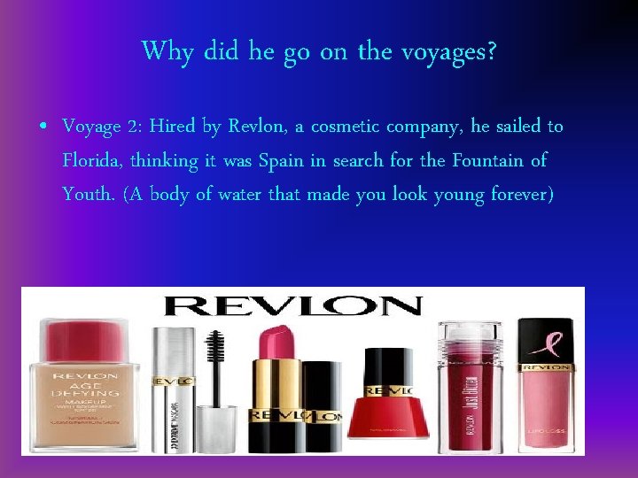 Why did he go on the voyages? • Voyage 2: Hired by Revlon, a