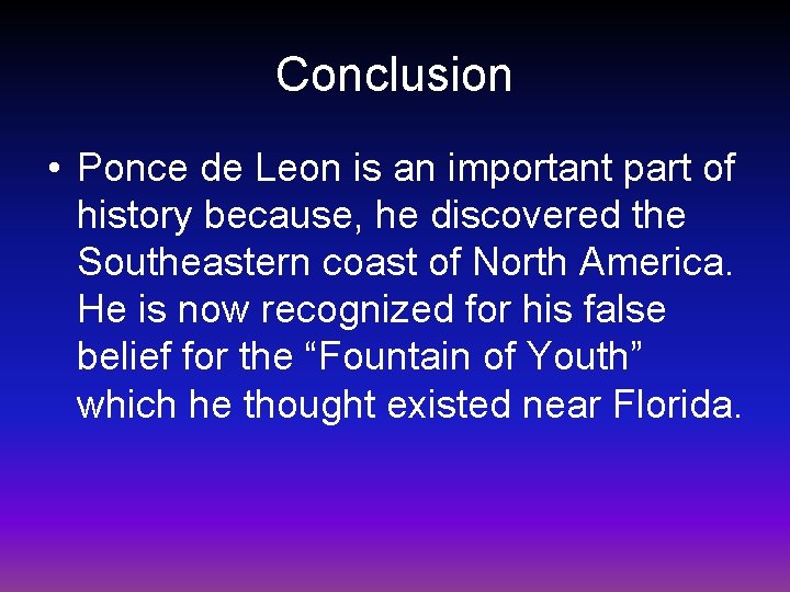 Conclusion • Ponce de Leon is an important part of history because, he discovered
