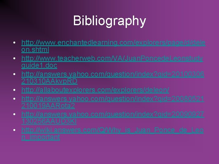 Bibliography • http: //www. enchantedlearning. com/explorers/page/d/dele on. shtml • http: //www. teacherweb. com/VA/Juan. Poncede.