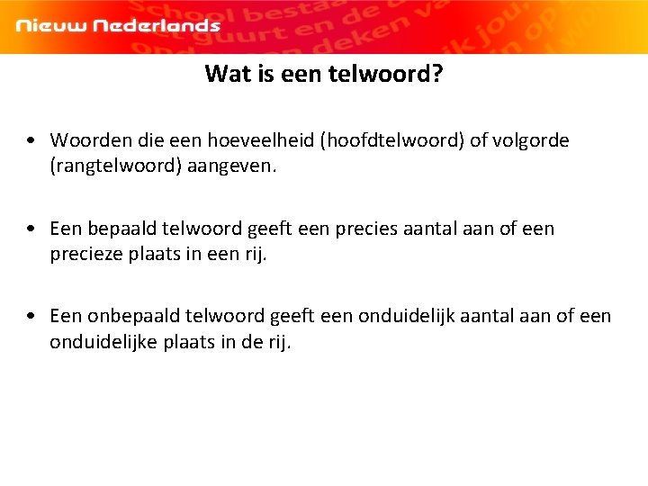 Wat is een telwoord? • Woorden die een hoeveelheid (hoofdtelwoord) of volgorde (rangtelwoord) aangeven.