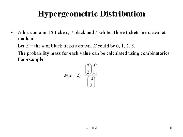 Hypergeometric Distribution • A hat contains 12 tickets, 7 black and 5 white. Three Hypergeometric Distribution • A hat contains 12 tickets, 7 black and 5 white. Three