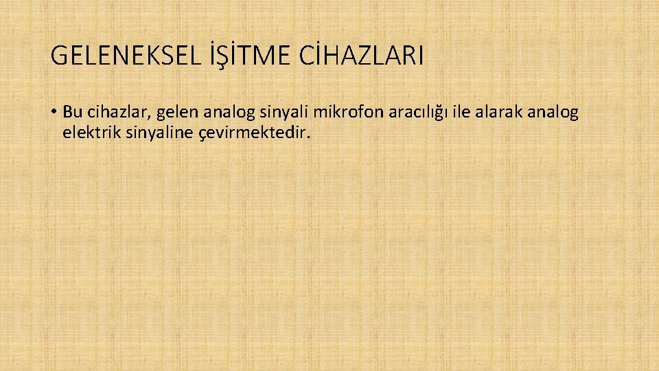 GELENEKSEL İŞİTME CİHAZLARI • Bu cihazlar, gelen analog sinyali mikrofon aracılığı ile alarak analog