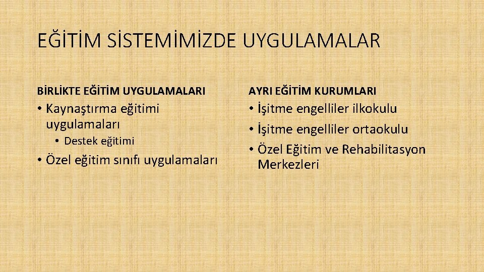 EĞİTİM SİSTEMİMİZDE UYGULAMALAR BİRLİKTE EĞİTİM UYGULAMALARI AYRI EĞİTİM KURUMLARI • Kaynaştırma eğitimi uygulamaları •