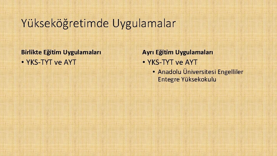 Yükseköğretimde Uygulamalar Birlikte Eğitim Uygulamaları Ayrı Eğitim Uygulamaları • YKS-TYT ve AYT • Anadolu