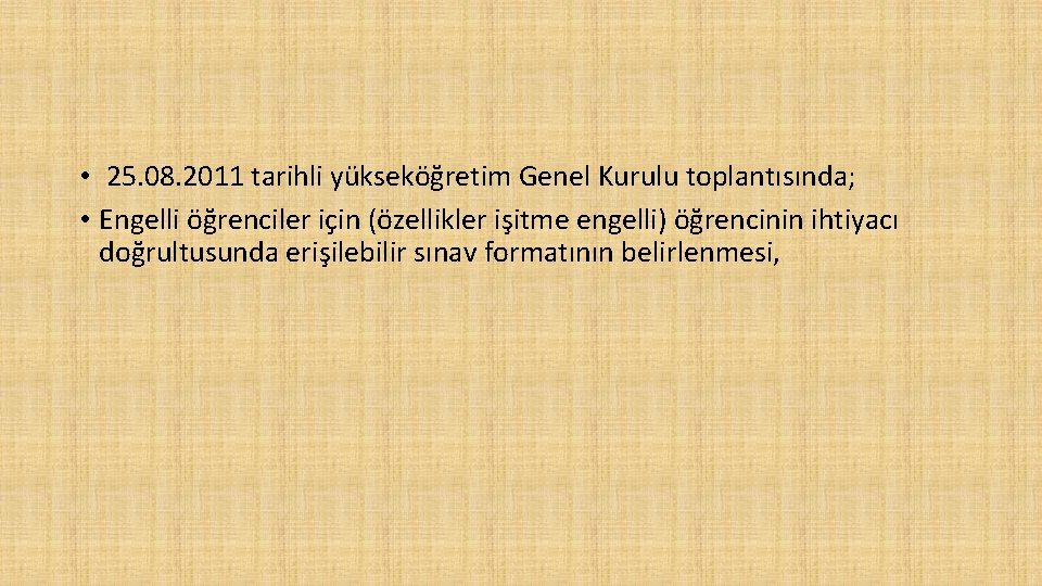  • 25. 08. 2011 tarihli yükseköğretim Genel Kurulu toplantısında; • Engelli öğrenciler için