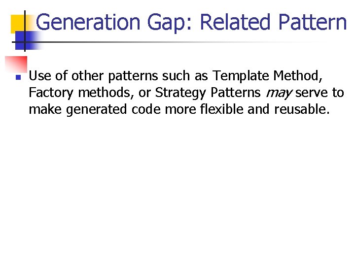 Generation Gap: Related Pattern n Use of other patterns such as Template Method, Factory