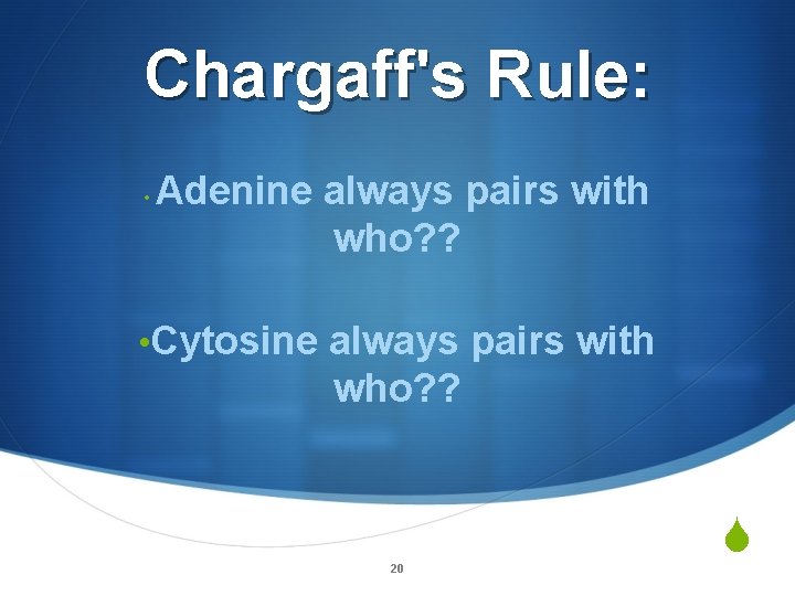 Chargaff's Rule: • Adenine always pairs with who? ? • Cytosine always pairs with