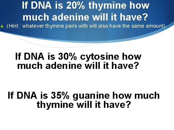 If DNA is 20% thymine how much adenine will it have? S (Hint: whatever