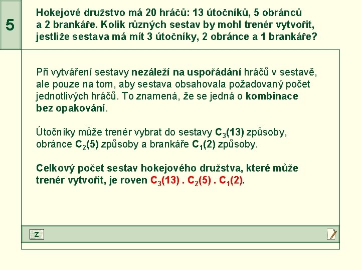 5 Hokejové družstvo má 20 hráčů: 13 útočníků, 5 obránců a 2 brankáře. Kolik