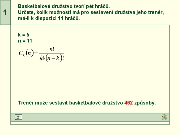 1 Basketbalové družstvo tvoří pět hráčů. Určete, kolik možností má pro sestavení družstva jeho