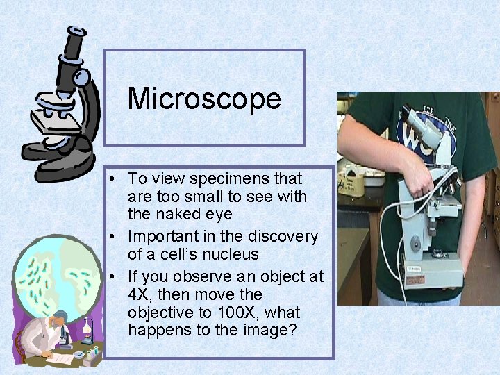 Microscope • To view specimens that are too small to see with the naked