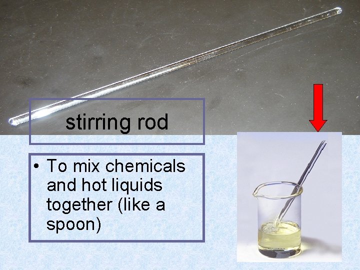 stirring rod • To mix chemicals and hot liquids together (like a spoon) 