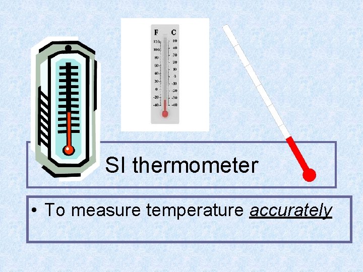 SI thermometer • To measure temperature accurately 