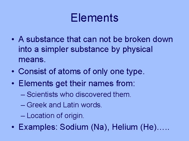 Elements • A substance that can not be broken down into a simpler substance