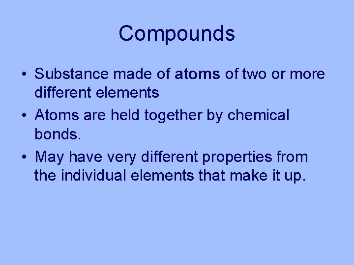 Compounds • Substance made of atoms of two or more different elements • Atoms