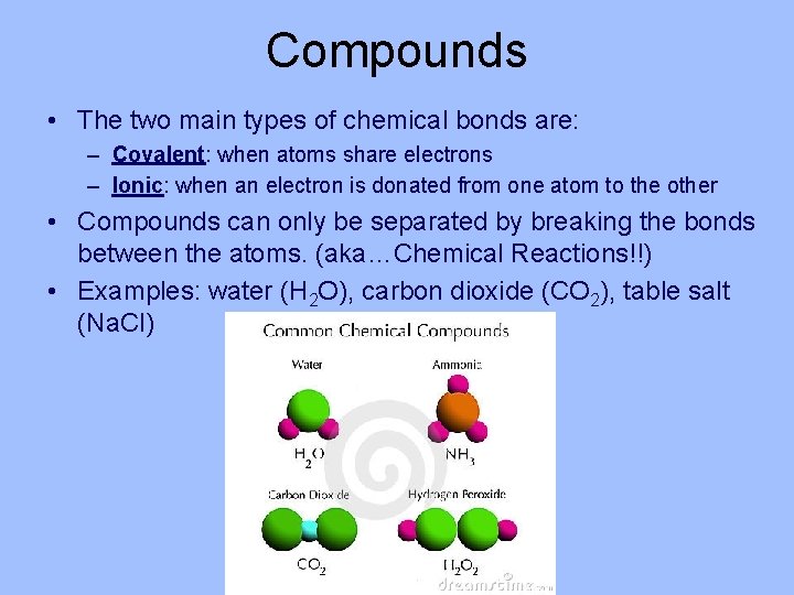 Compounds • The two main types of chemical bonds are: – Covalent: when atoms