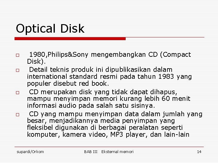 Optical Disk o o 1980, Philips&Sony mengembangkan CD (Compact Disk). Detail teknis produk ini