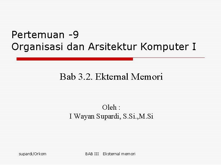 Pertemuan -9 Organisasi dan Arsitektur Komputer I Bab 3. 2. Ekternal Memori Oleh :