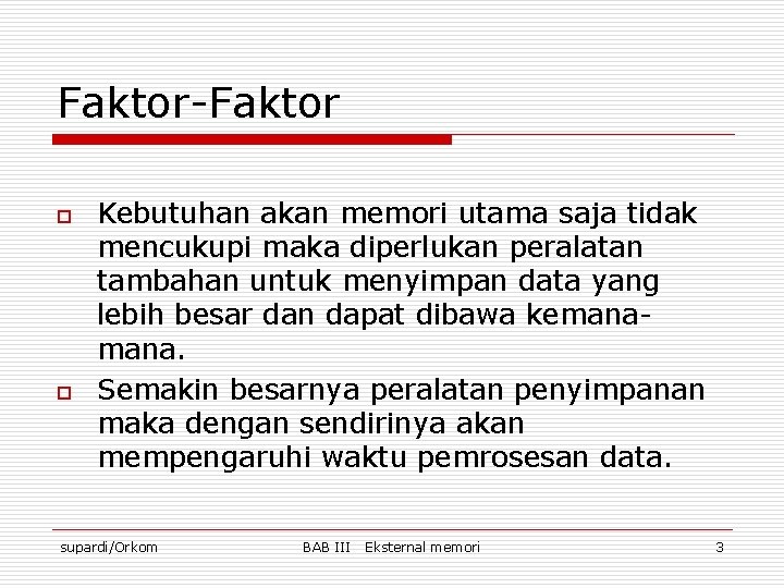 Faktor-Faktor o o Kebutuhan akan memori utama saja tidak mencukupi maka diperlukan peralatan tambahan