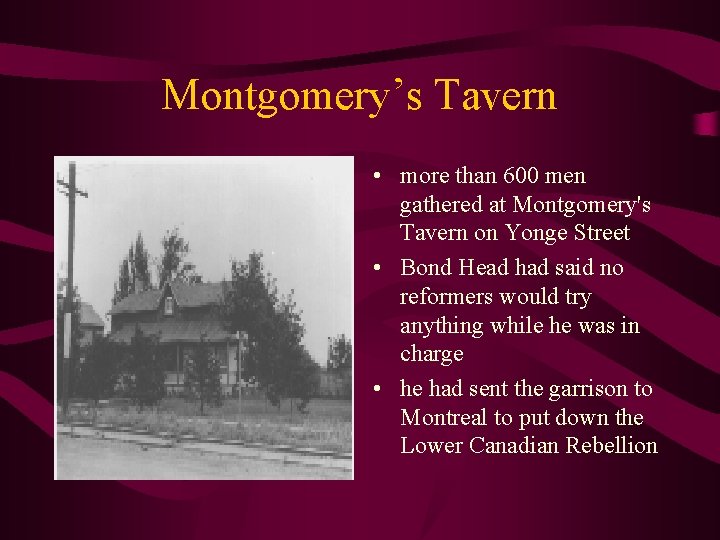 Montgomery’s Tavern • more than 600 men gathered at Montgomery's Tavern on Yonge Street
