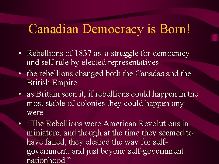 Canadian Democracy is Born! • Rebellions of 1837 as a struggle for democracy and