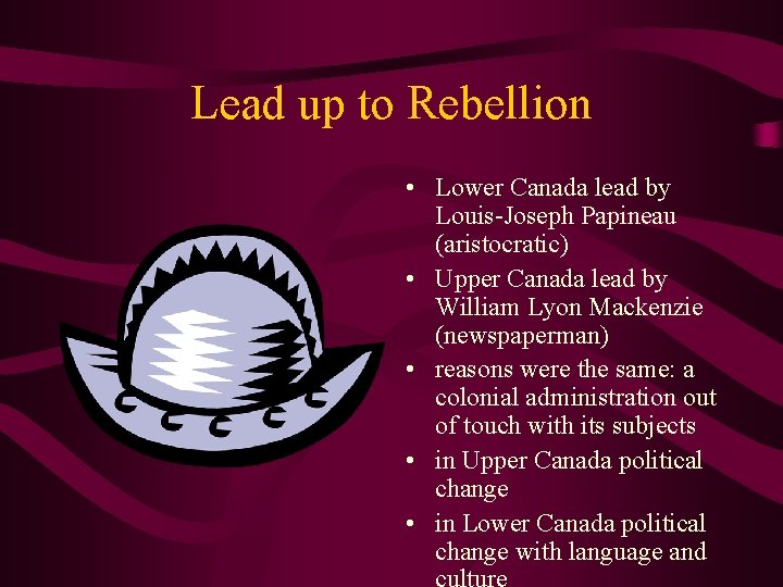 Lead up to Rebellion • Lower Canada lead by Louis-Joseph Papineau (aristocratic) • Upper