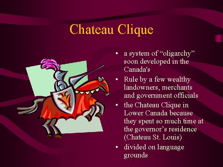 Chateau Clique • a system of “oligarchy” soon developed in the Canada's • Rule
