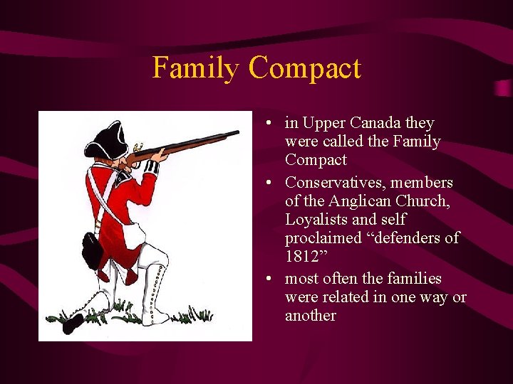 Family Compact • in Upper Canada they were called the Family Compact • Conservatives,