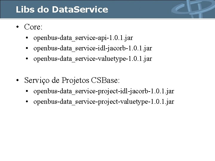 Libs do Data. Service • Core: • openbus-data_service-api-1. 0. 1. jar • openbus-data_service-idl-jacorb-1. 0.