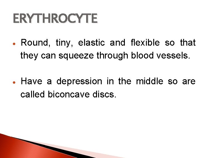 ERYTHROCYTE Round, tiny, elastic and flexible so that they can squeeze through blood vessels.