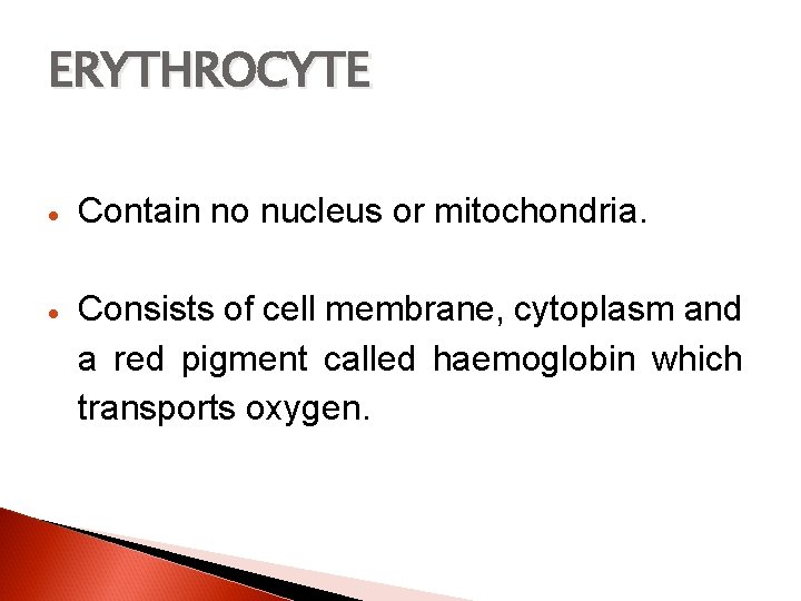 ERYTHROCYTE Contain no nucleus or mitochondria. Consists of cell membrane, cytoplasm and a red