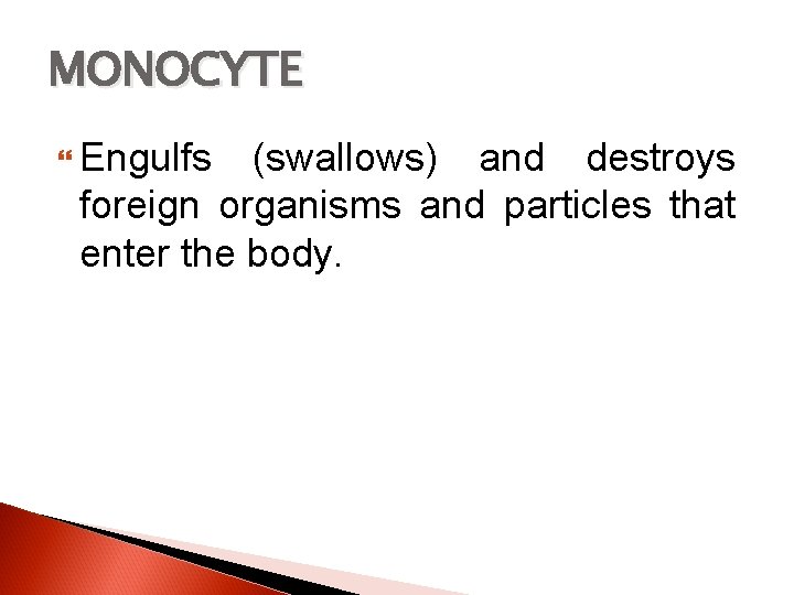 MONOCYTE Engulfs (swallows) and destroys foreign organisms and particles that enter the body. 