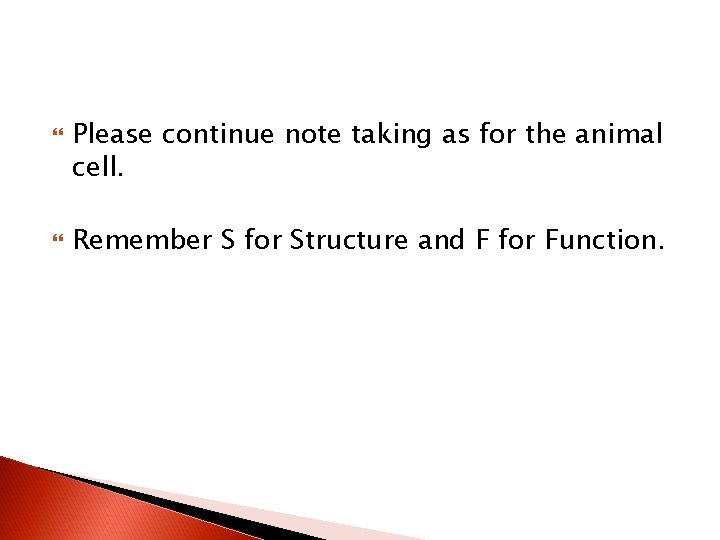  Please continue note taking as for the animal cell. Remember S for Structure