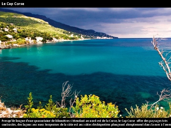 Le Cap Corse Presqu'île longue d'une quarantaine de kilomètres s'étendant au nord-est de la