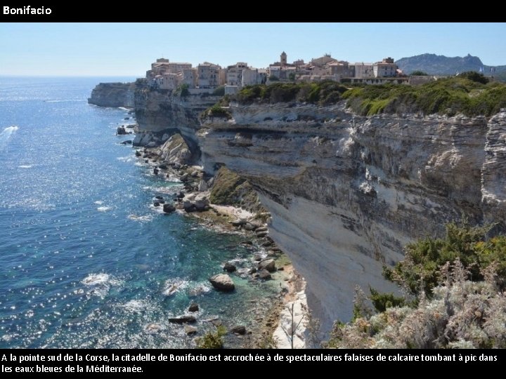 Bonifacio A la pointe sud de la Corse, la citadelle de Bonifacio est accrochée