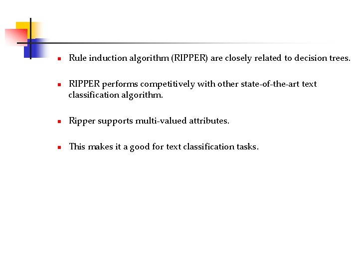 n n Rule induction algorithm (RIPPER) are closely related to decision trees. RIPPER performs