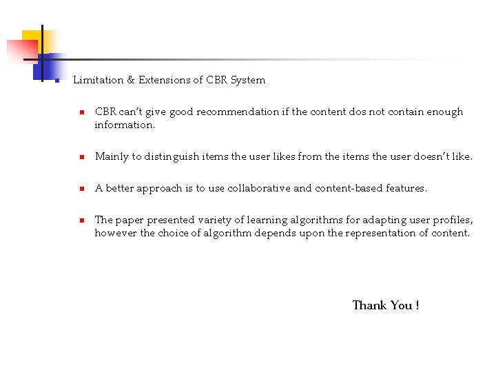 n Limitation & Extensions of CBR System n CBR can’t give good recommendation if