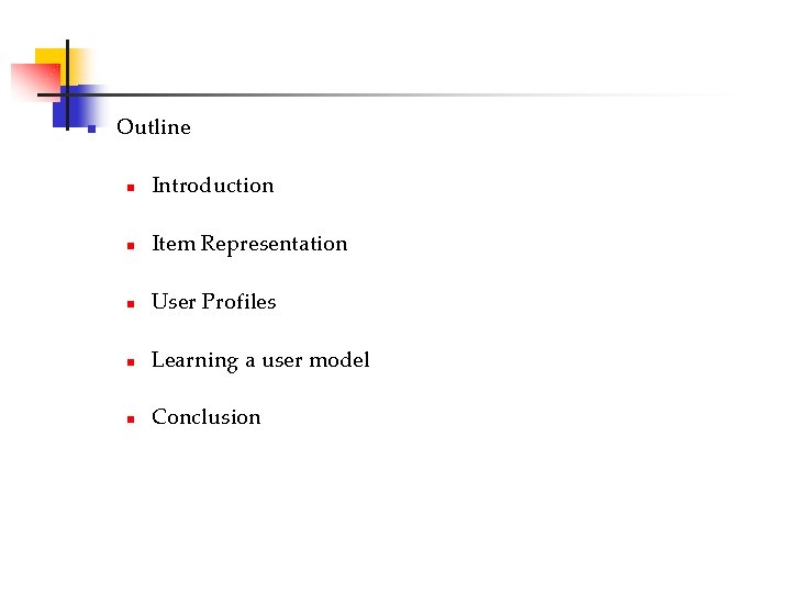 n Outline n Introduction n Item Representation n User Profiles n Learning a user