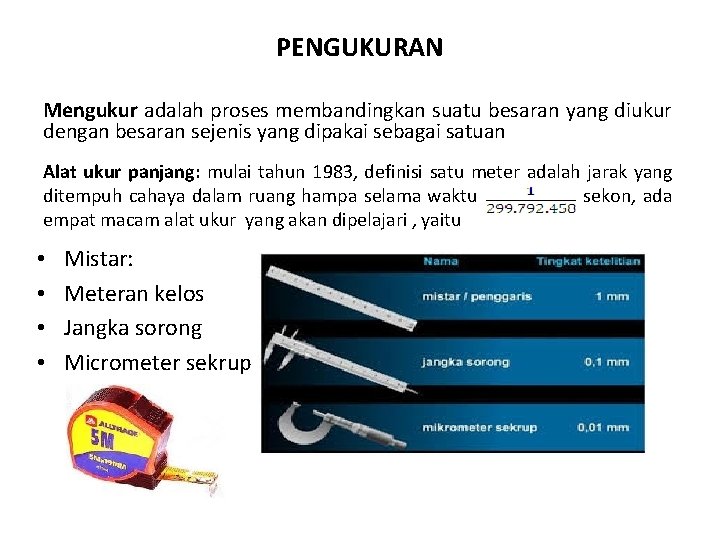 PENGUKURAN Mengukur adalah proses membandingkan suatu besaran yang diukur dengan besaran sejenis yang dipakai