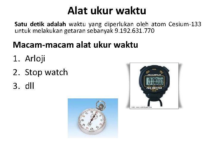 Alat ukur waktu Satu detik adalah waktu yang diperlukan oleh atom Cesium-133 untuk melakukan