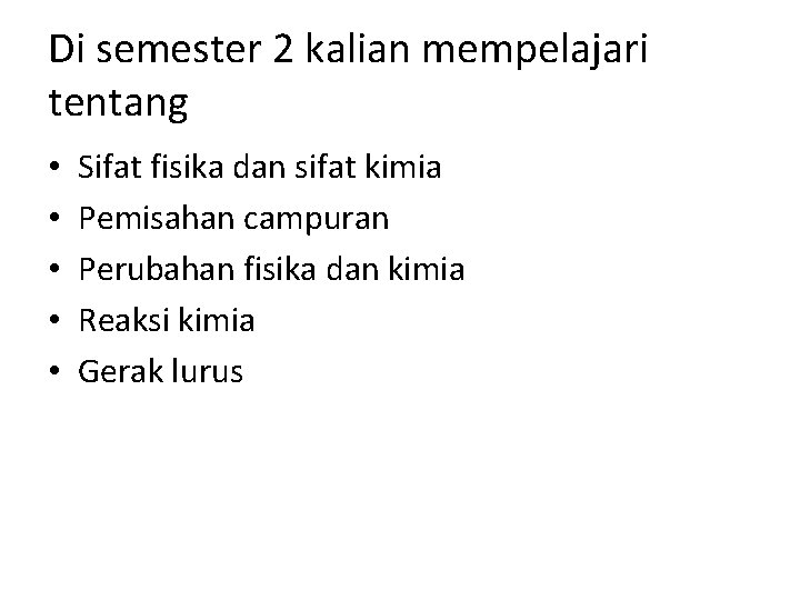 Di semester 2 kalian mempelajari tentang • • • Sifat fisika dan sifat kimia