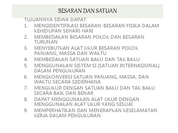 BESARAN DAN SATUAN TUJUANNYA SISWA DAPAT: 1. MENGIDENTIFIKASI BESARAN-BESARAN FISIKA DALAM KEHIDUPAN SEHARI-HARI 2.