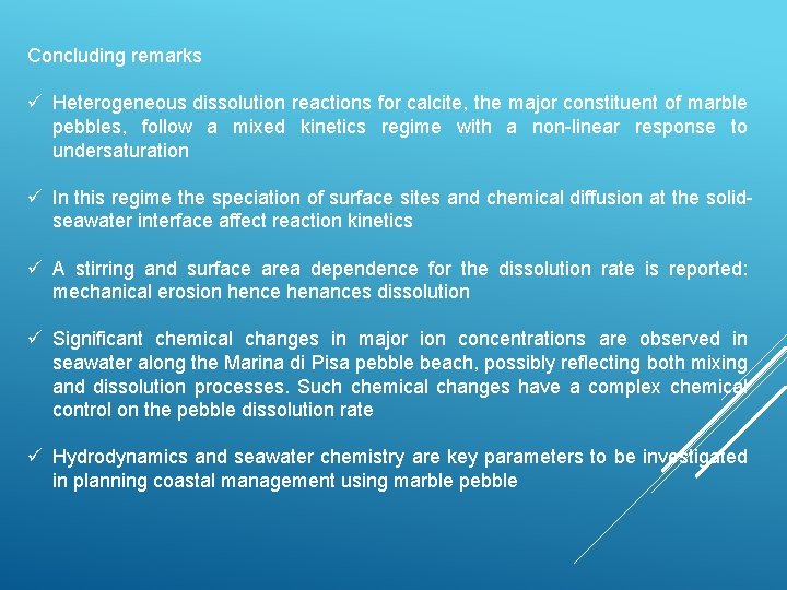 Concluding remarks ü Heterogeneous dissolution reactions for calcite, the major constituent of marble pebbles,