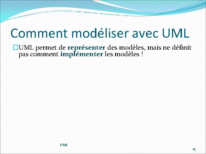 Comment modéliser avec UML �UML permet de représenter des modèles, mais ne définit pas
