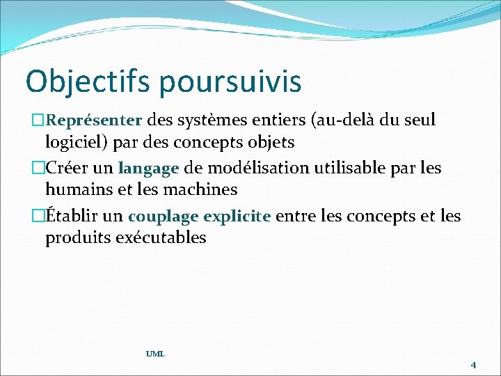 Objectifs poursuivis �Représenter des systèmes entiers (au-delà du seul logiciel) par des concepts objets