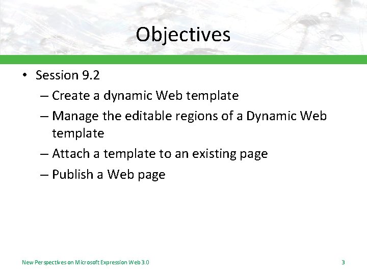 Objectives • Session 9. 2 – Create a dynamic Web template – Manage the