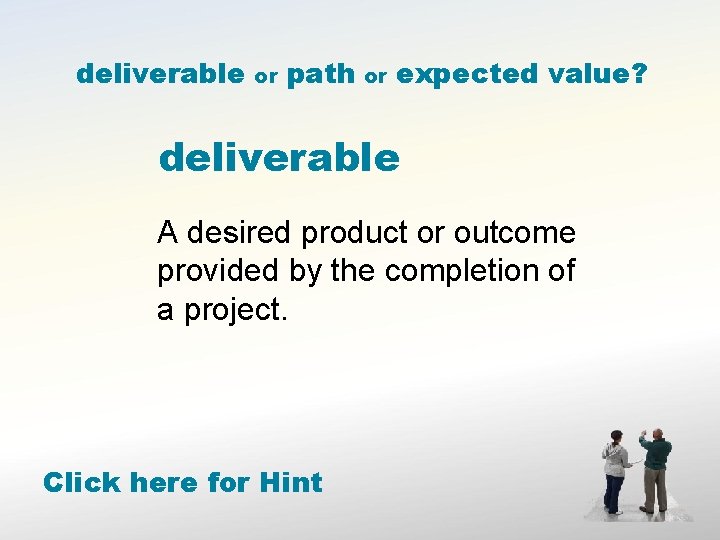 deliverable or path or expected value? deliverable A desired product or outcome provided by
