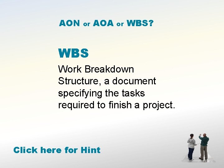 AON or AOA or WBS? WBS Work Breakdown Structure, a document specifying the tasks