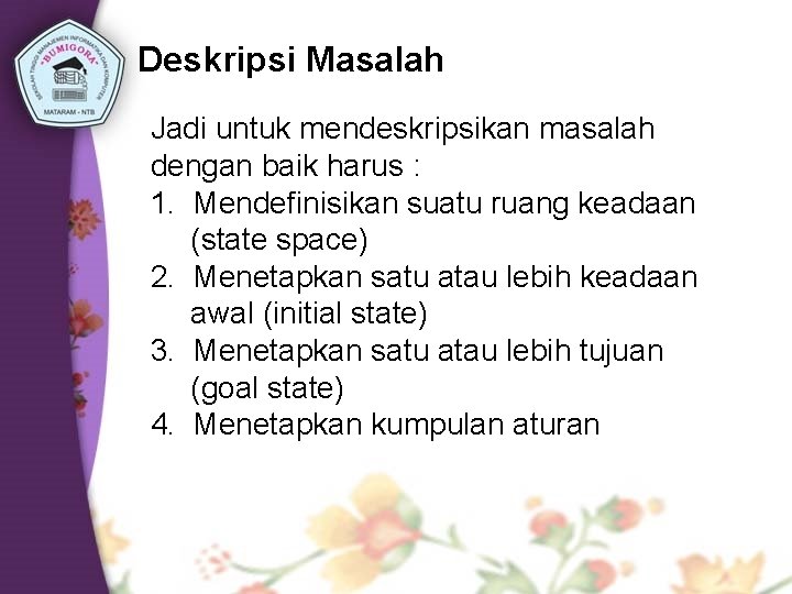 Deskripsi Masalah Jadi untuk mendeskripsikan masalah dengan baik harus : 1. Mendefinisikan suatu ruang
