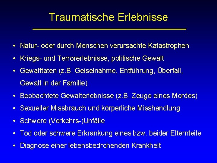 Traumatische Erlebnisse • Natur- oder durch Menschen verursachte Katastrophen • Kriegs- und Terrorerlebnisse, politische